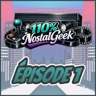 110% NostalGeek Épisode 1 - Retour aux sources geek entre jeux, films et sé