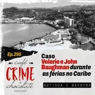 295 - Caso Velerie e John Baughman Durante as Férias no Caribe | Antigua e Barbuda
