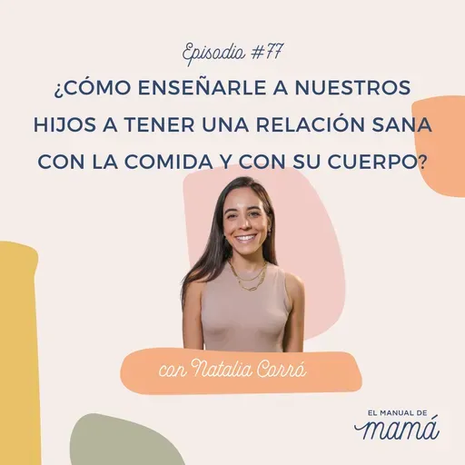 77. ¿Cómo enseñarle a nuestros hijos a tener una relación sana con su cuerpo y con la comida?