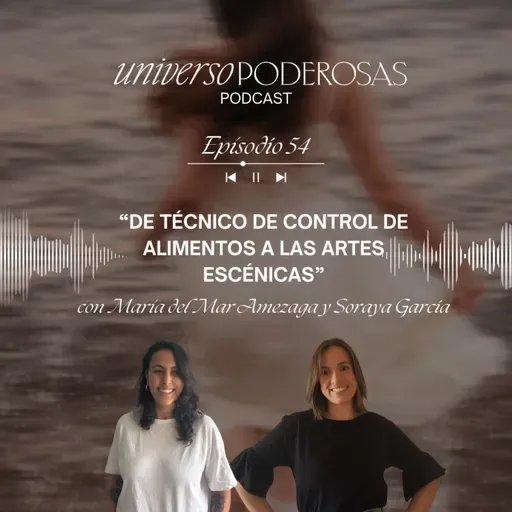 54. De técnico de control de alimentos a las artes escénicas, con Soraya García