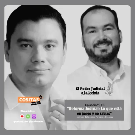 Episodio 11, T6:“Reforma Judicial: Lo que está en juego y no sabías" con Fernando Oropesa y Luis Belmonte