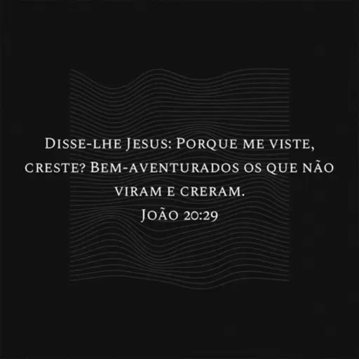 Você crê em Jesus sem vê-Lo? Bem-aventurado és. 
