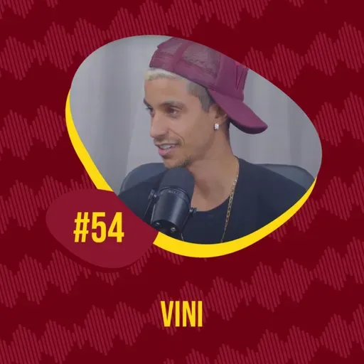 EPISÓDIO #54 - VINI