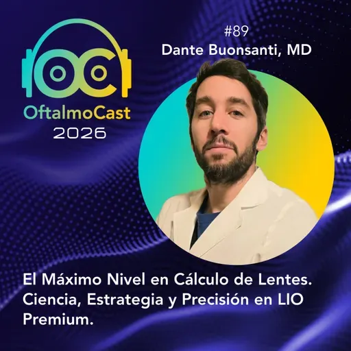 #89. Dr. Dante Buonsanti: El Máximo Nivel en Cálculo de Lentes. Ciencia, Estrategia y Precisión en LIO Premium - OftalmoCast