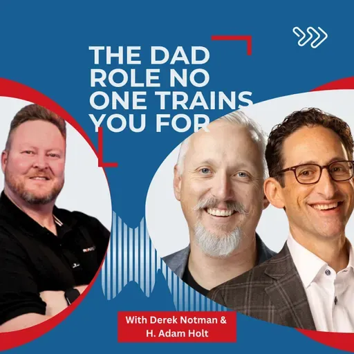 REBL Dads: What Successful Fathers Struggle to Say with Derek Notman and H. Adam Holt