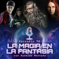 Ep. 70 • La magia en la fantasía - con Arnoldo Montaño