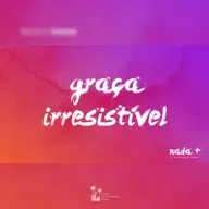 Nada+ | As Doutrinas da Graça | Parte 04 | Graça Irresistível