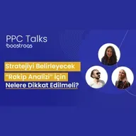 #17 PPC Talks: Stratejiyi Belirleyecek Rakip Analizi için Nelere Dikkat Edilmeli