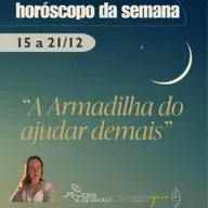 HORÓSCOPO 15-21 Dez | LUA NOVA EM SAGITÁRIO: A ARMADILHA DO "AJUDAR DEMAIS"