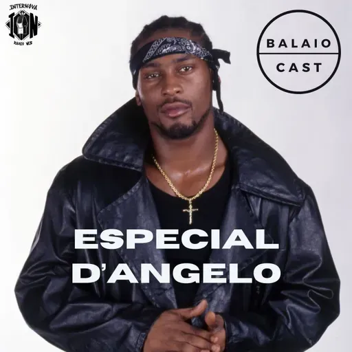 BalaioCast#170 - Especial D'Angelo