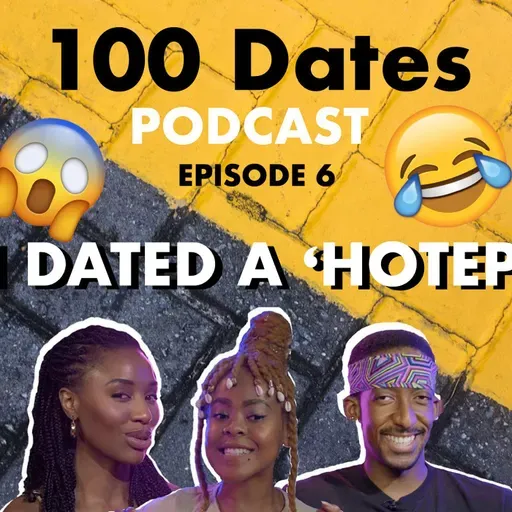 100 Dates Ep 6: I dated a 'Hotep', life learnings, growth and accountability from my hobo-sexual ex