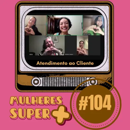 #104 – Mulheres Super Positivas: Atendimento ao Cliente