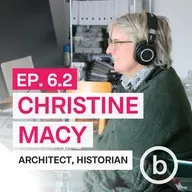 006.2 - How to Build a Better Architect | Interview with Christine Macy (Part 2)