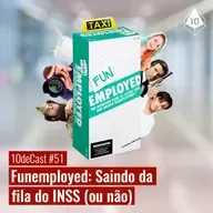 10deCast #51 | Funemployed: Saindo da fila do INSS (ou não)