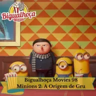 Bigualhoça Movies 98 - Minions 2: A Origem de Gru