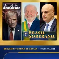 Palestra 258 – Império decadente, política, econômica e moralmente, com Trump; Brasil ascendente, com Lula e o STF