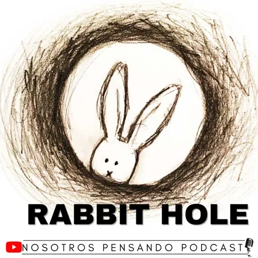 RABBIT HOLE | NOSOTROS PENSANDO | 071