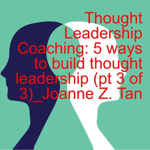 Why Thought Leadership Coaching can help leaders survive & thrive in AI age?_(pt 3 of 3)_Joanne Z. Tan_Season 2, Episode 64