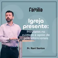 381. Igreja Presente: princípios no cuidado e apoio de pais intencionais (Salmo 78)