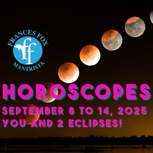 HOROSCOPES SEPTEMBER 8-14, 2025, You and 2 eclipses!