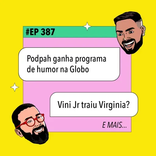 #387 Vini Jr traiu Virginia? + Podpah ganha programa de humor na Globo e mais!