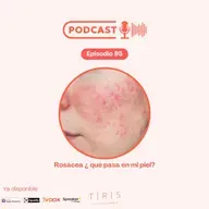 95 - Rosácea, ¿qué pasa en mi piel?