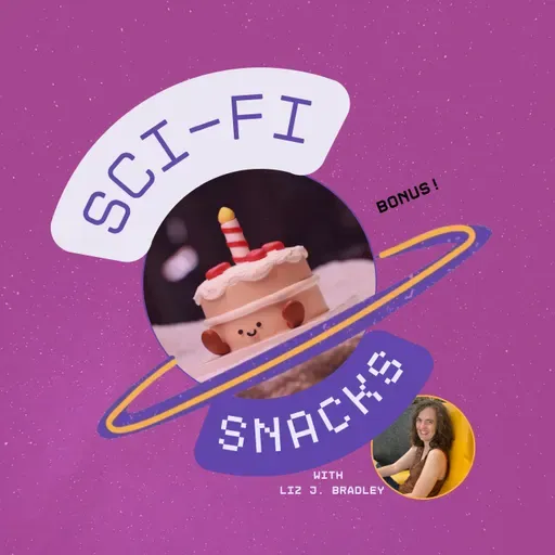 38. BONUS Birthday Episode! Sci-Fi Snacks is One: Birthdays