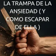 La trampa de la Ansiedad (Y cómo escapar de ella)