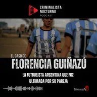 El caso de Florencia Susana Guiñazú | Criminalista Nocturno