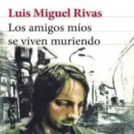Los amigos míos se viven muriendo - Luis Miguel Rivas
