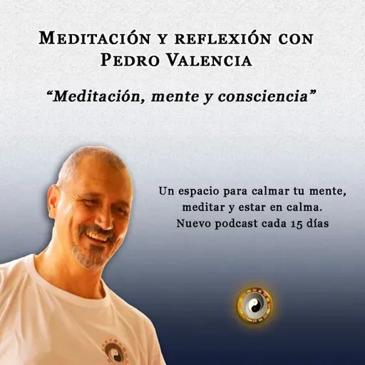 Meditación y reflexión con Pedro Valencia: meditación, mente y consciencia