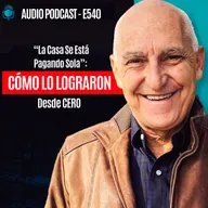 E540 - "La Casa Se Está Pagando Sola": Cómo Lo Lograron Desde CERO