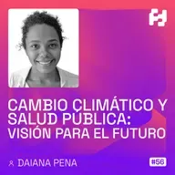 #56 - Cambio climático y salud pública: Visión para el futuro (Daiana Pena)