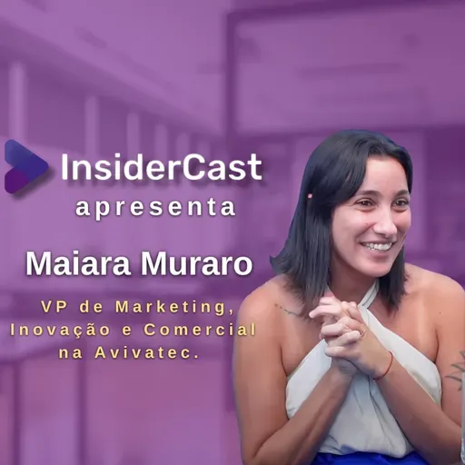 Insidercast EP.313 — Vendas, Tecnologia e Liderança feminina com Maiara Muraro (Avivatec)