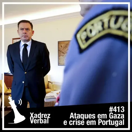 Xadrez Verbal #413 Crise Política em Portugal