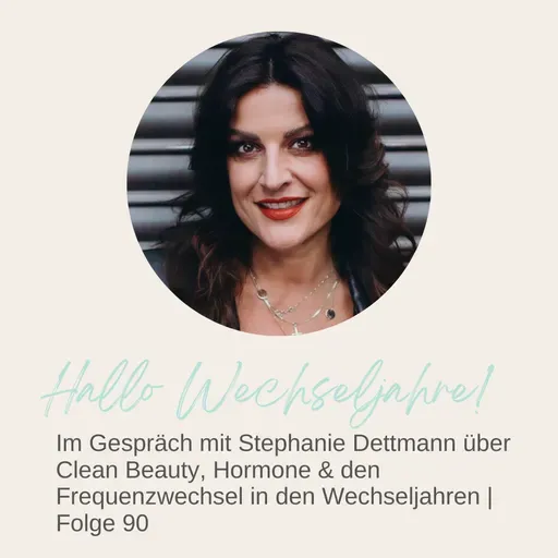 Im Gespräch mit Stephanie Dettmann über Clean Beauty, Hormone & den Frequenzwechsel in den Wechseljahren | Folge 90
