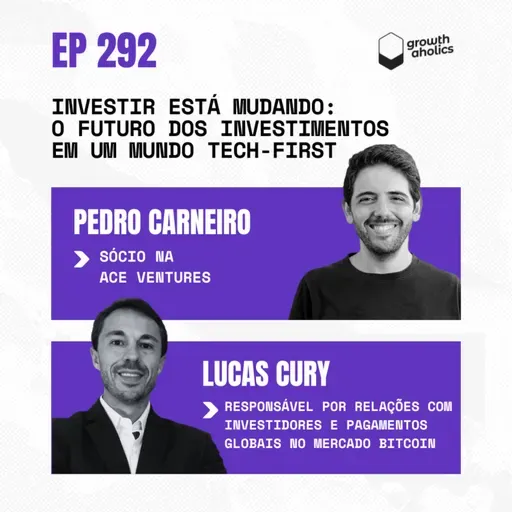 #292 – O futuro dos investimentos em um mundo tech-first | Com Lucas Cury, responsável por relações com investidores e pagamentos globais no Mercado Bitcoin e Pedro Carneiro, sócio na ACE Ventures