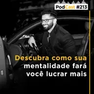 #213 - Descubra como sua mentalidade fará você lucrar mais