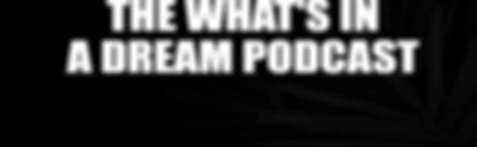 The What's In A Dream Podcast