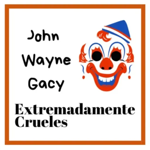 Extremadamente Crueles 134 - John Wayne Gacy
