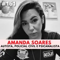 Amanda Soares \ Autista , Policial Cívil e Psicanalista # 161