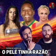 O PELÉ TINHA RAZÃO com Rosso & Varella | Planeta Podcast #626