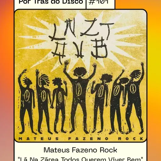 Por Trás do Disco #101 - Mateus Fazeno Rock : “Lá Na Zárea Todos Querem Viver Bem”