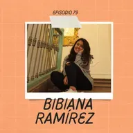 Ep. 79 - Bibiana Ramírez