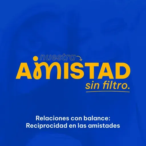 131. Relaciones con balance: lo que damos y lo que recibimos con María José Alonso | Amistad Sin Filtro