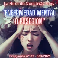 "Enfermedad mental o Posesión" La Hora de Nuestr@s Fans - Progr. nº87 - 5/08/2025 - Episodio exclusivo para mecenas