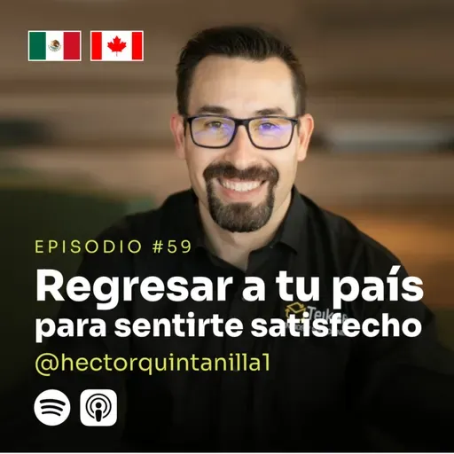 59 | Regresar a tu país para sentirte satisfecho | Hector Quintanilla