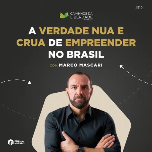 A verdade nua e crua de empreender no Brasil, com Marco Mascari | Caminhos da Liberdade Podcast