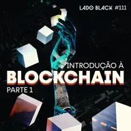 Lado Black #111 • NFT: Introdução à Blockchain (parte 1)