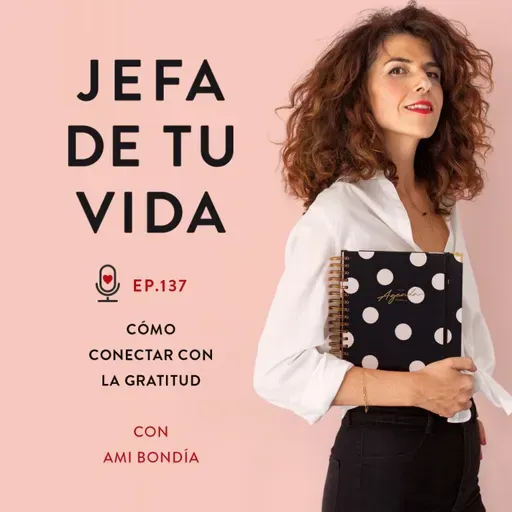 137. Cómo conectar con la gratitud. Con Ami Bondia.